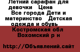 Летний сарафан для девочки › Цена ­ 700 - Все города Дети и материнство » Детская одежда и обувь   . Костромская обл.,Вохомский р-н